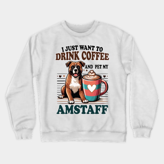 I Just Want To Drink Coffee And Pet My Amstaff Dog Owner Coffee Lover Crewneck Sweatshirt by JUST PINK